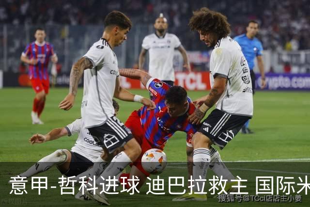 意甲-哲科进球 迪巴拉救主 国际米兰1-1战平尤文