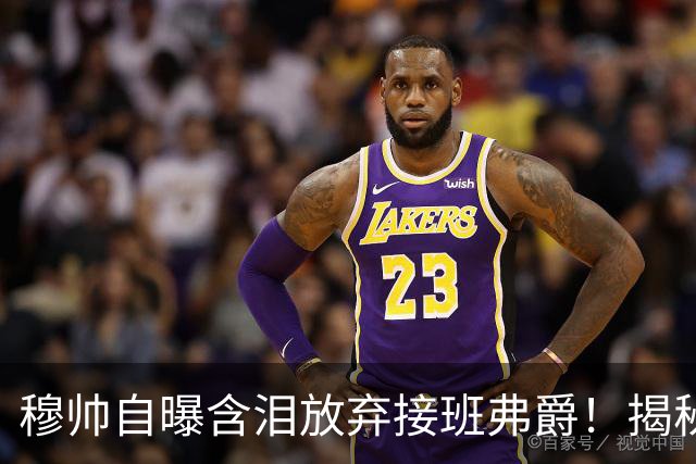 穆帅自曝含泪放弃接班弗爵！揭秘拒绝曼联原因，已同意重返切尔西